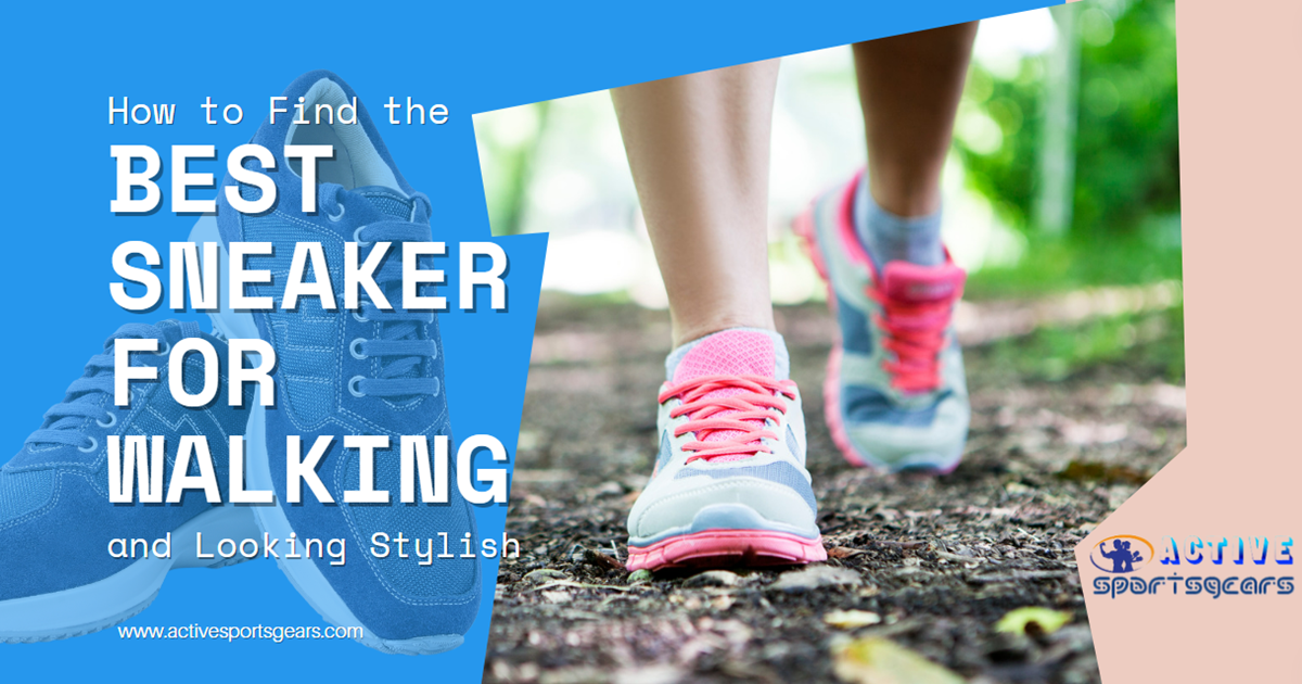 How to Find the Best Sneaker for Walking and Looking Stylish